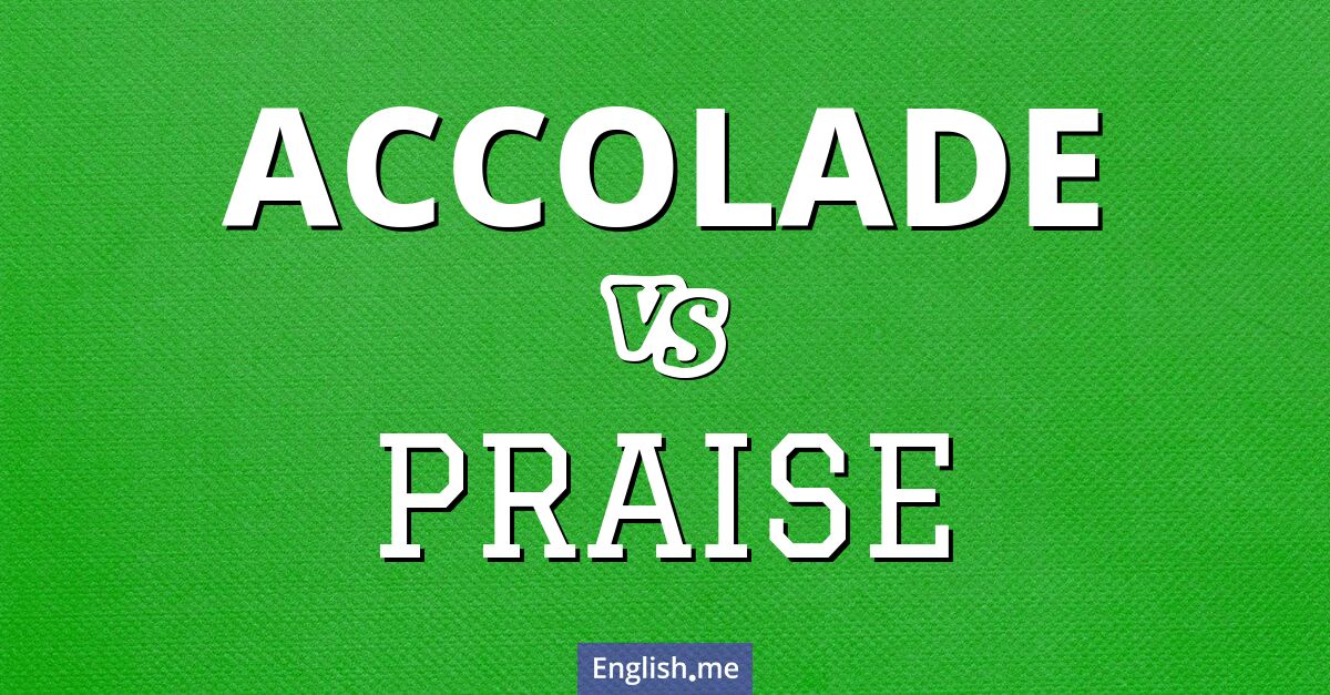 Accolade and praise. What's the difference?