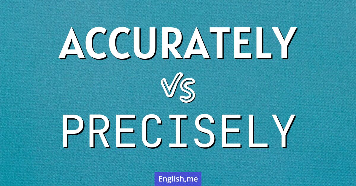 "Accurately" vs. "precisely": pinpointing the language nuance