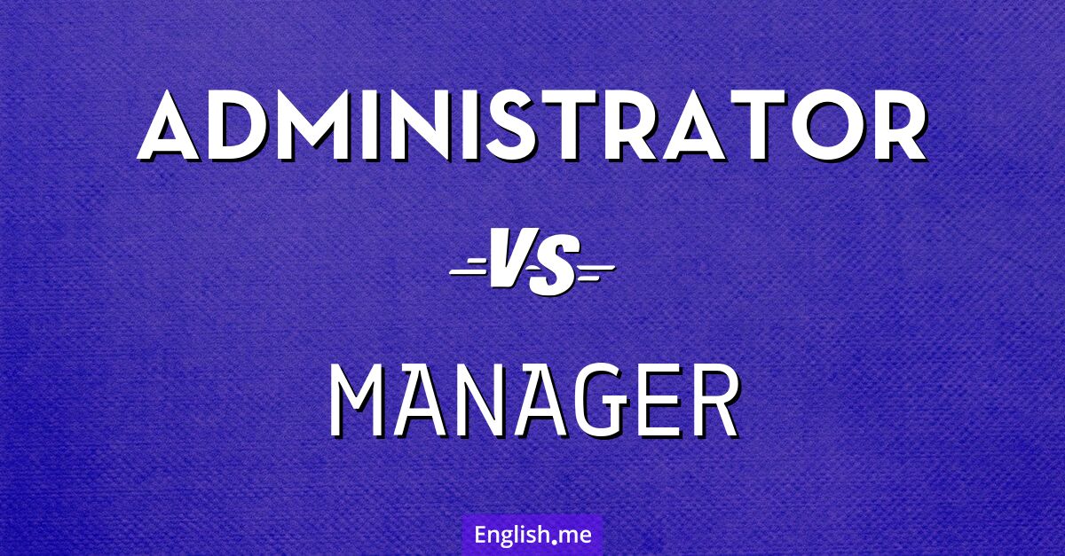 Exploring the roles: "administrator" vs. "manager"