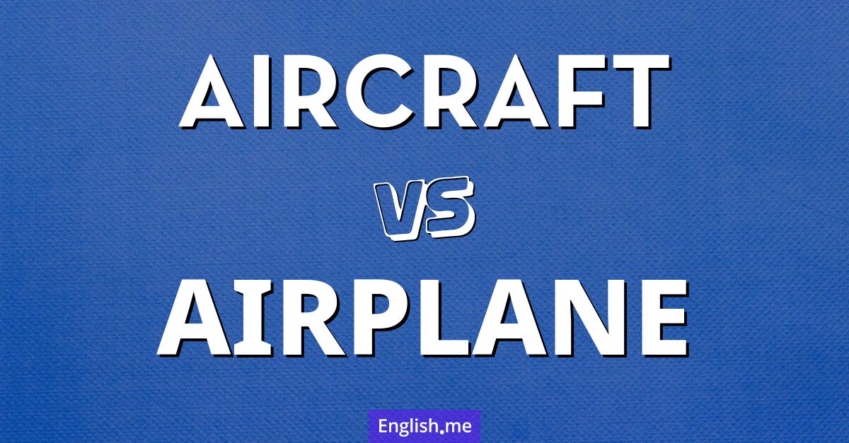 Aircraft and airplane. What's the difference?