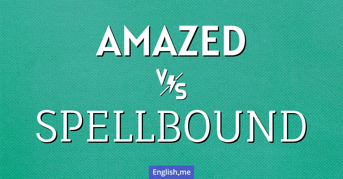 "Amazed" vs. "spellbound": not quite the same wonder Amazed and spellbound. What's the difference?