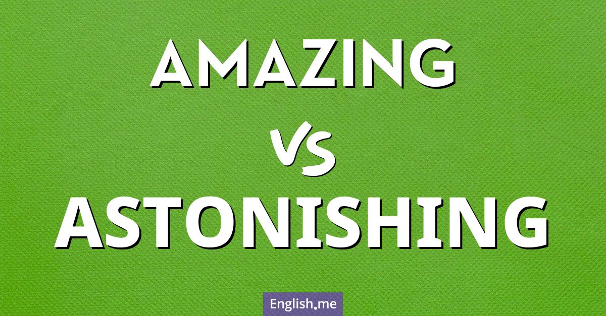 "Astonishing" vs. "amazing": are they really synonyms?