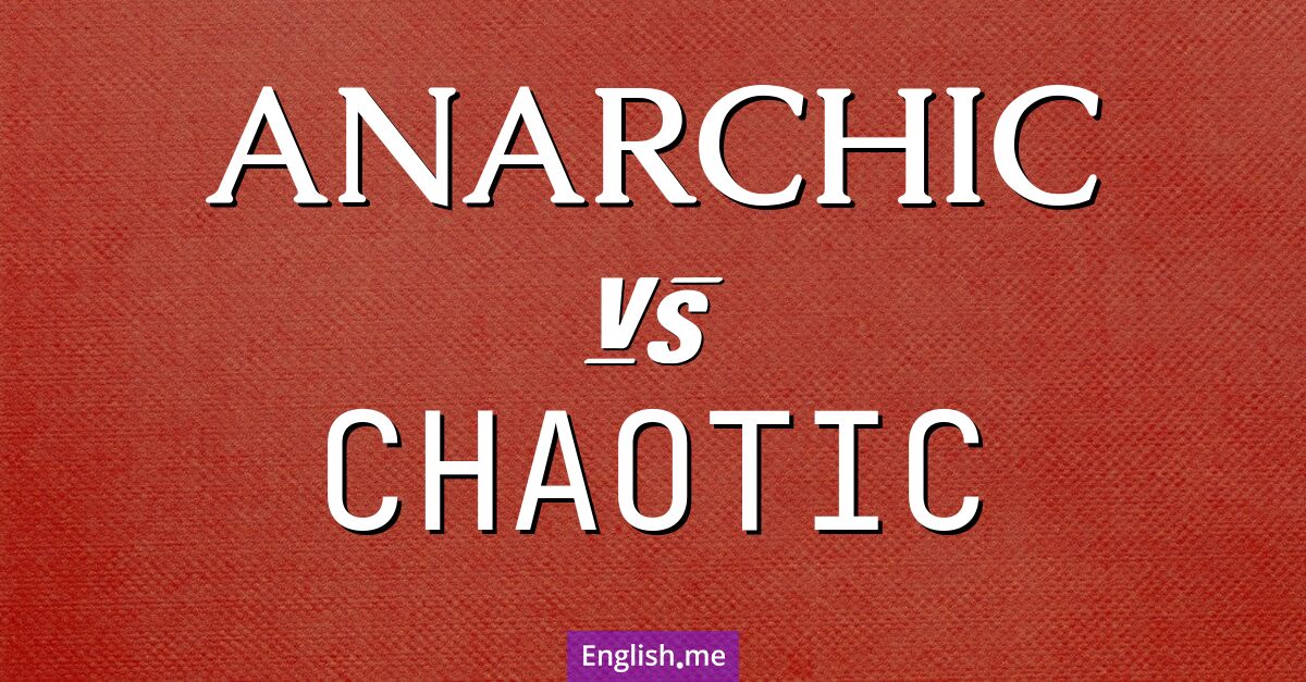 Anarchic and chaotic. What's the difference?