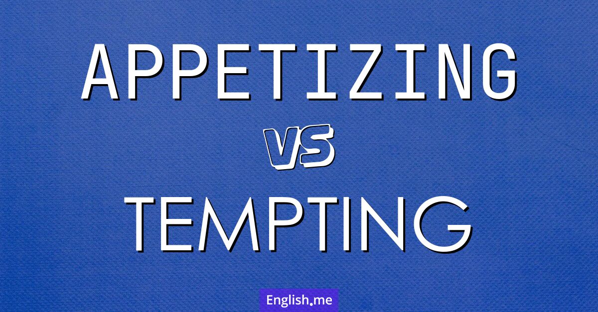 Delicious dilemmas: "appetizing" vs. "tempting"