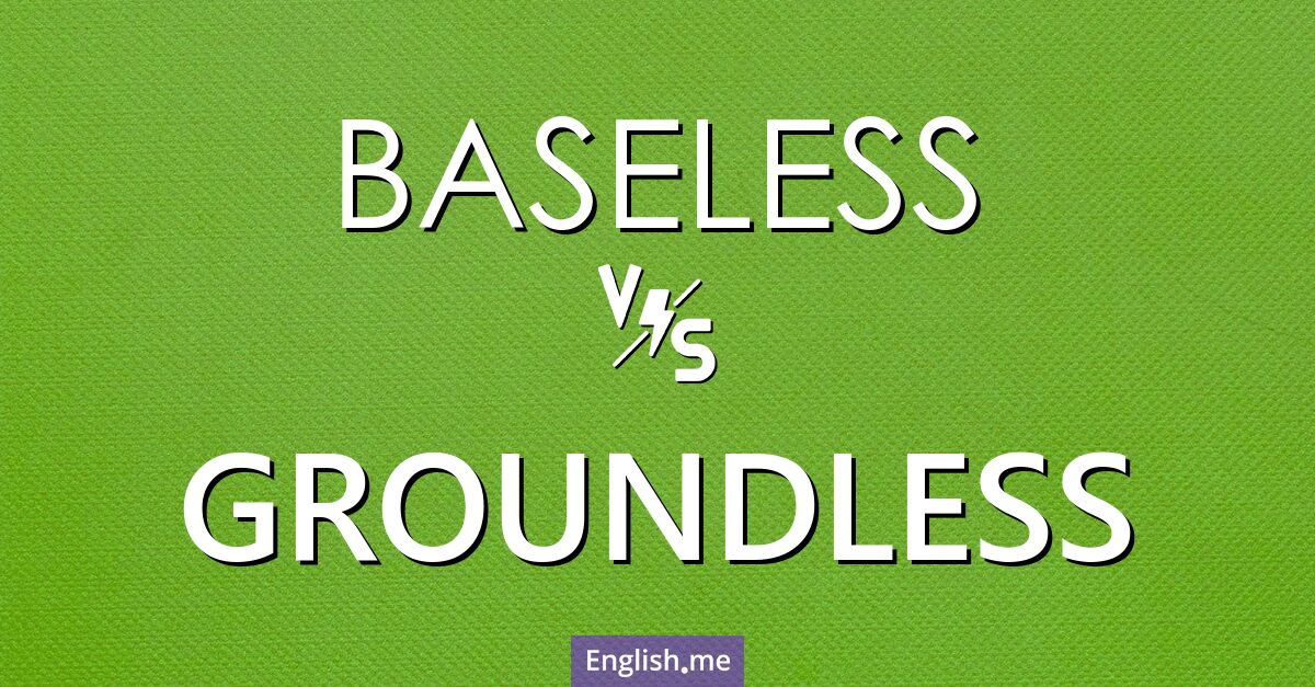 "Baseless" vs. "groundless": are they the same?