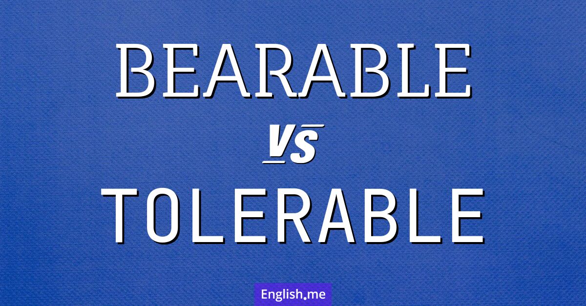 "Bearable" vs. "tolerable": subtle shades of endurance