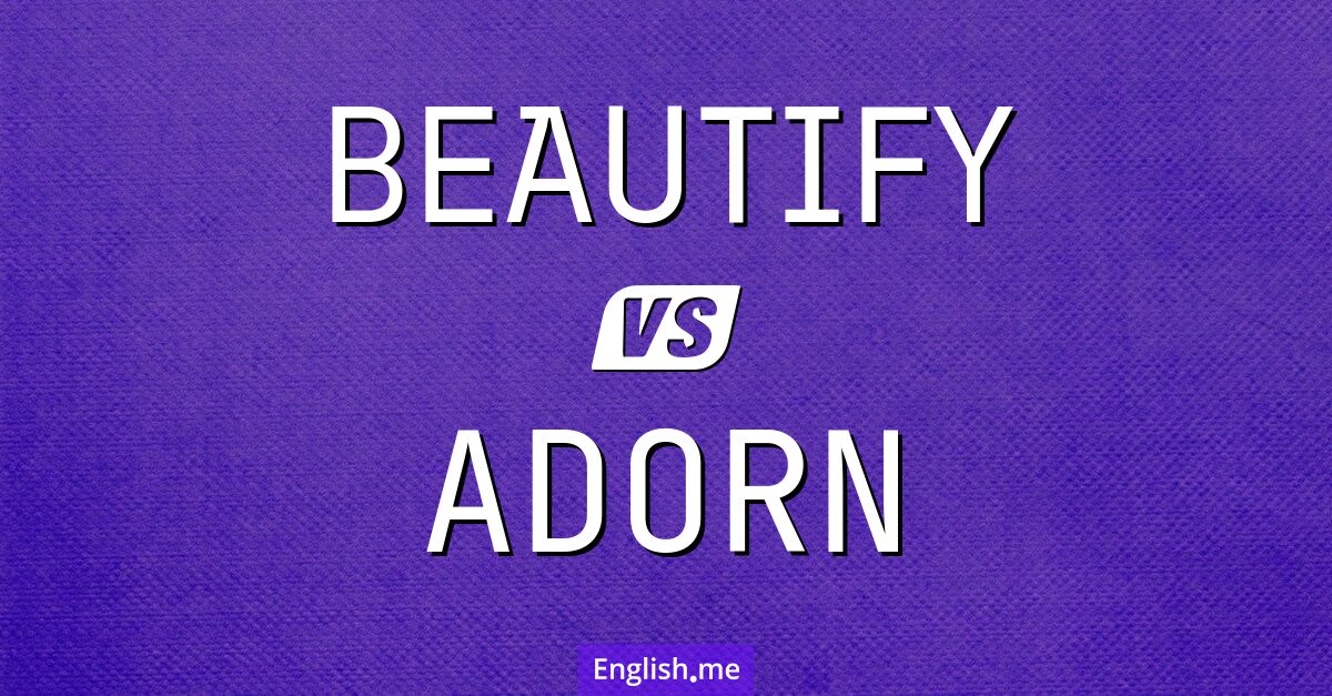 Enhancing aesthetics: "beautify" vs. "adorn"