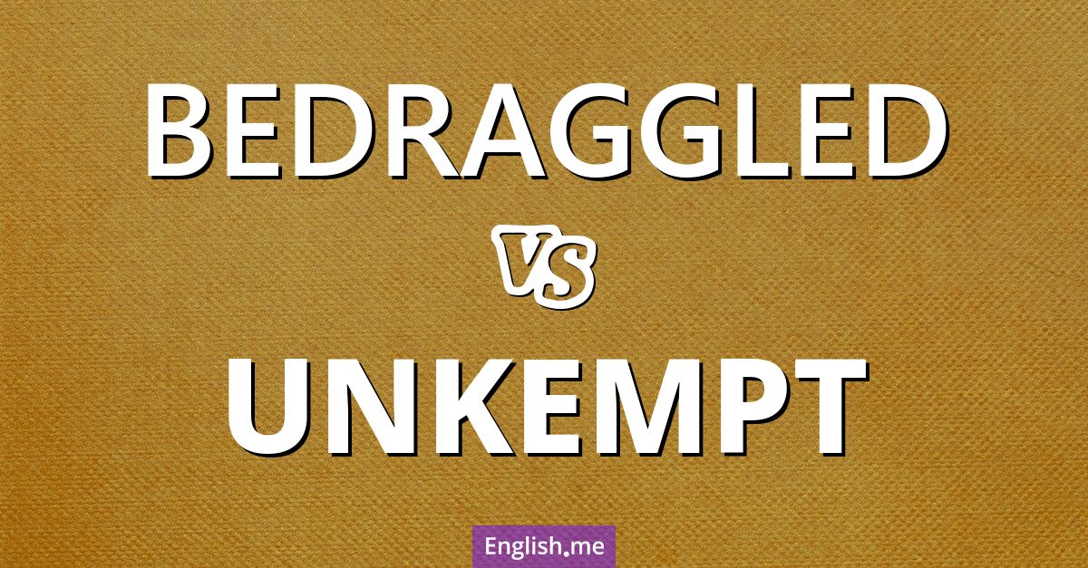 "Bedraggled" vs. "unkempt": distinguishing the delightfully disheveled