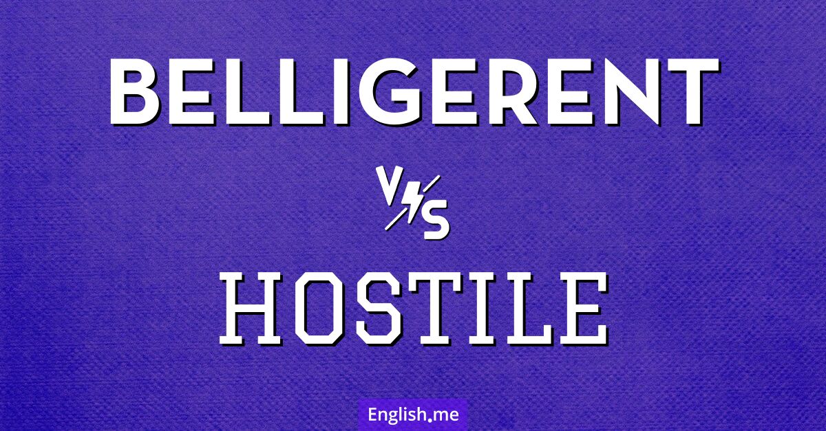 "Belligerent" vs. "hostile": how they differ and overlap