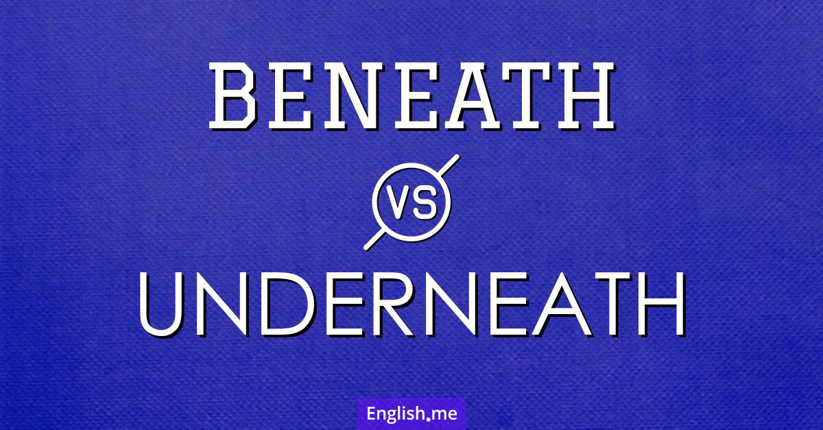 "Beneath" vs. "underneath": what's the difference?