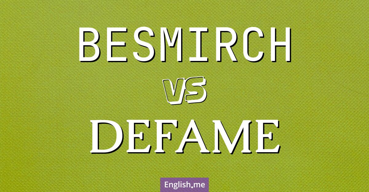 Besmirch and defame. What's the difference?