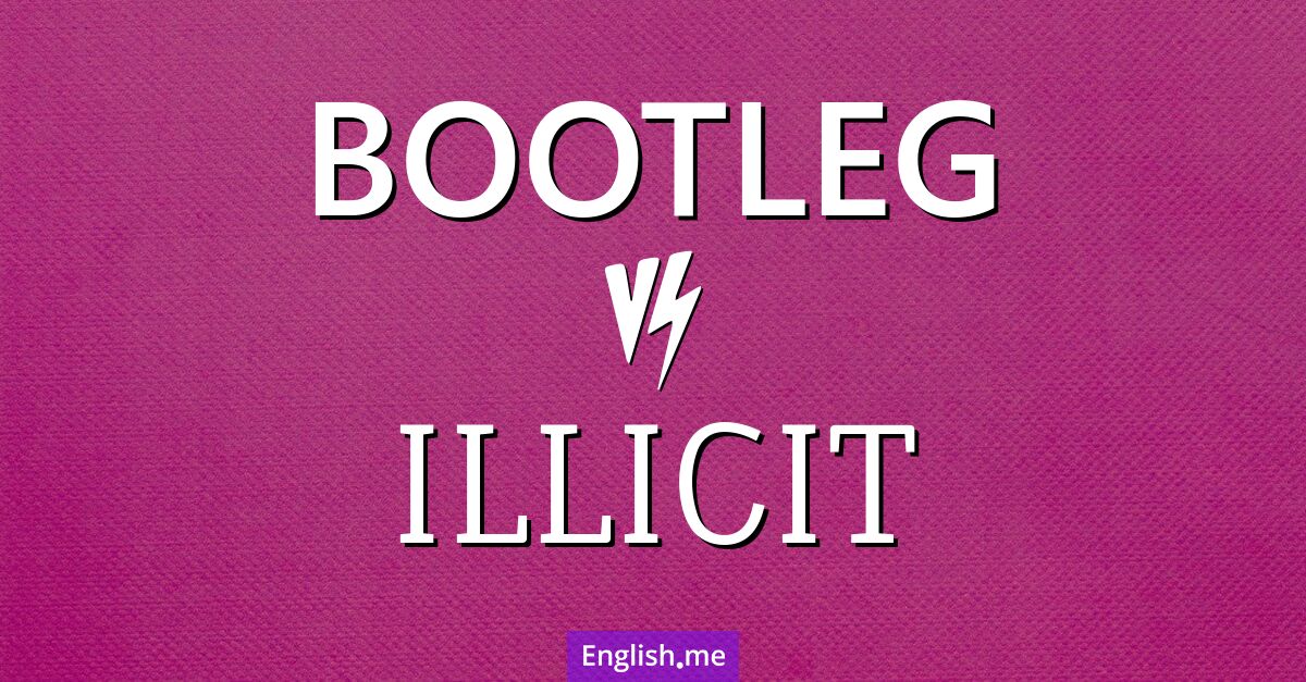 Bootleg and illicit. What's the difference?