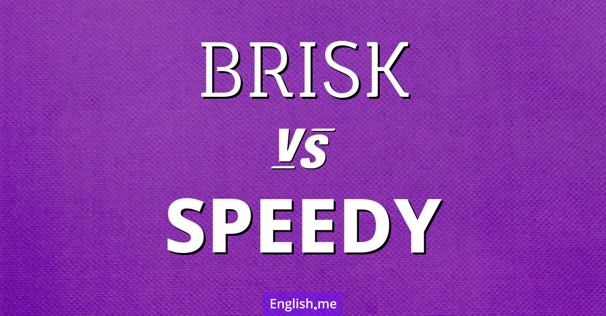 Brisk and speedy. What's the difference?