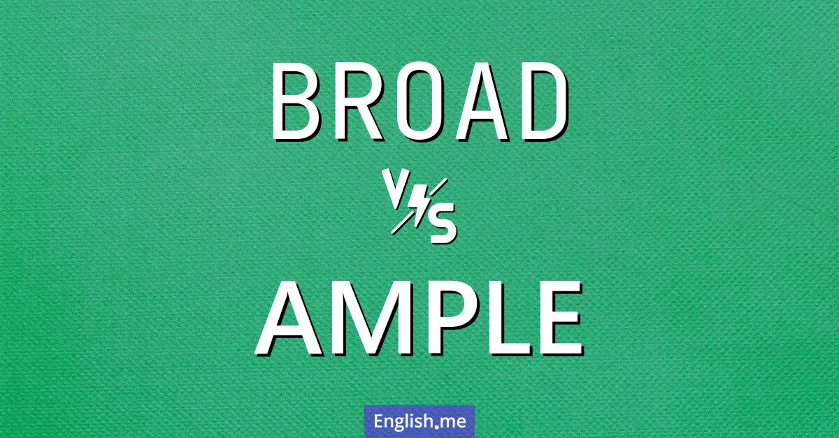 Exploring the overlap between "broad" and "ample"