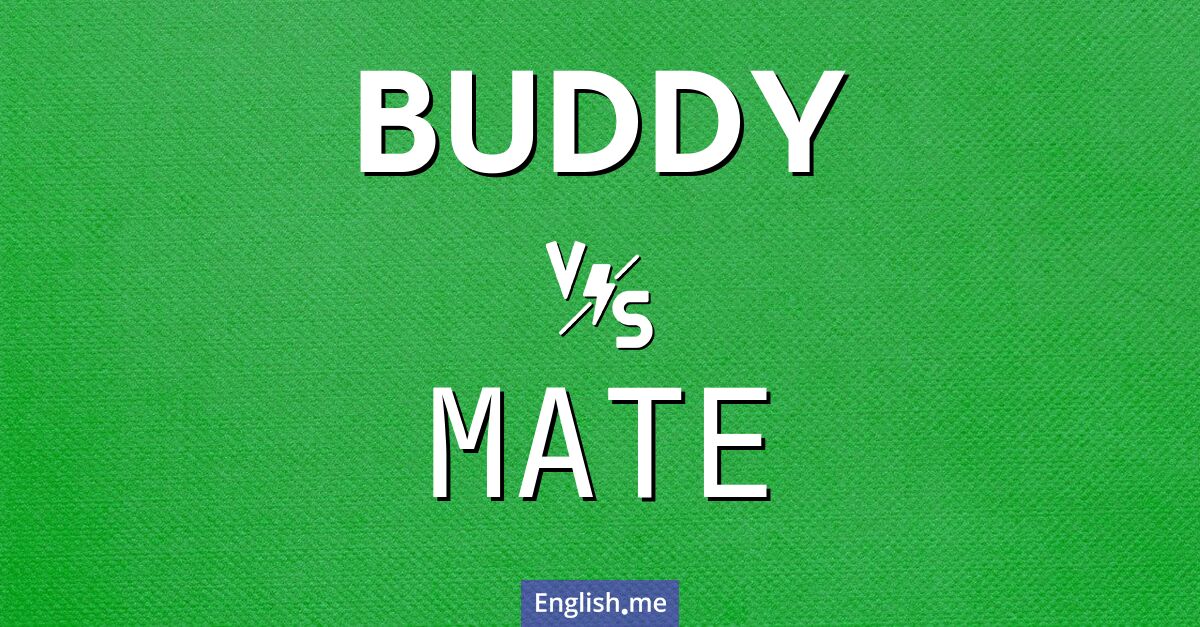 Buddy and mate. What's the difference?