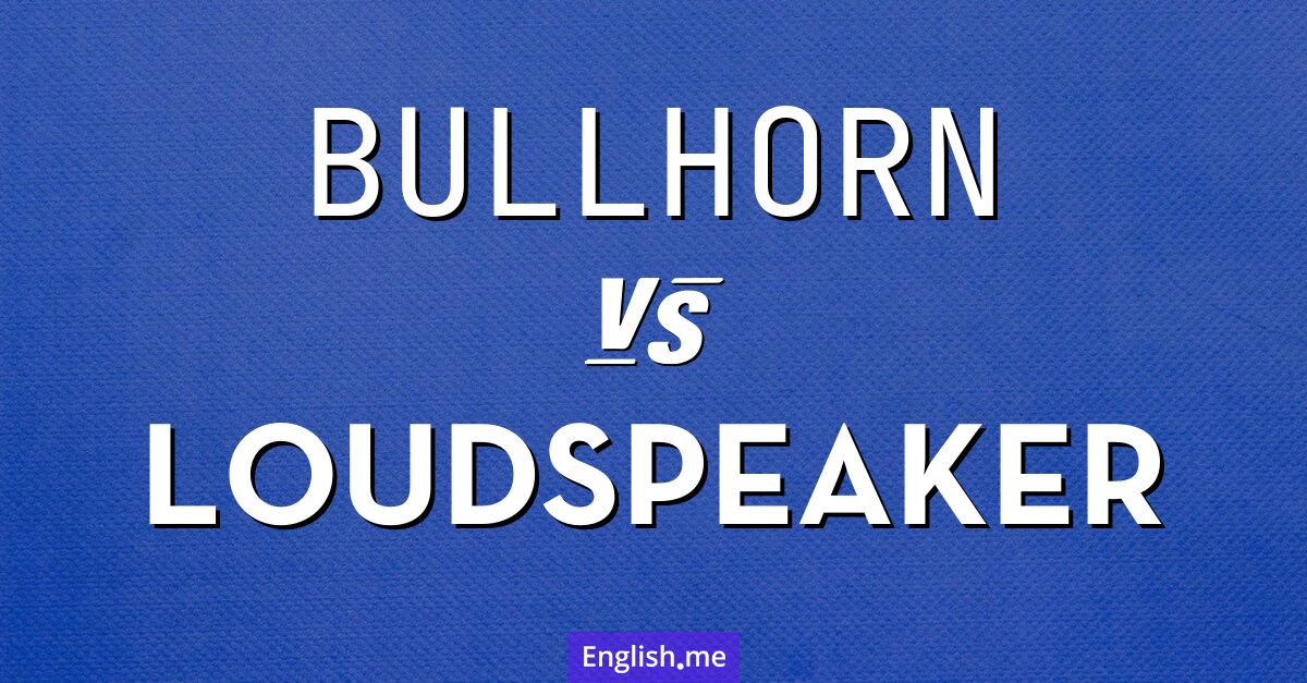 "Bullhorn" vs. "loudspeaker": what sets them apart?