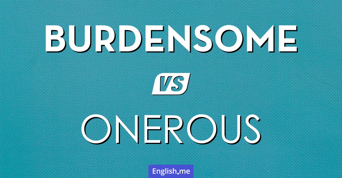 Comparing the load: unpacking "burdensome" vs. "onerous"