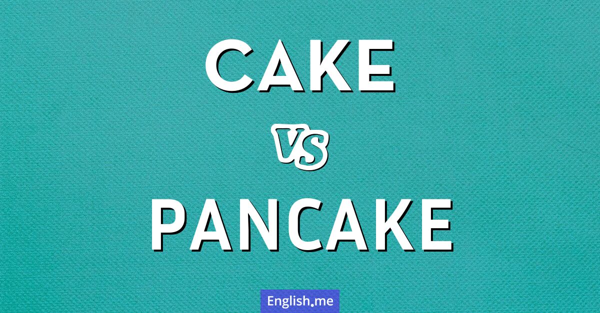 Cake and pancake. What's the difference?