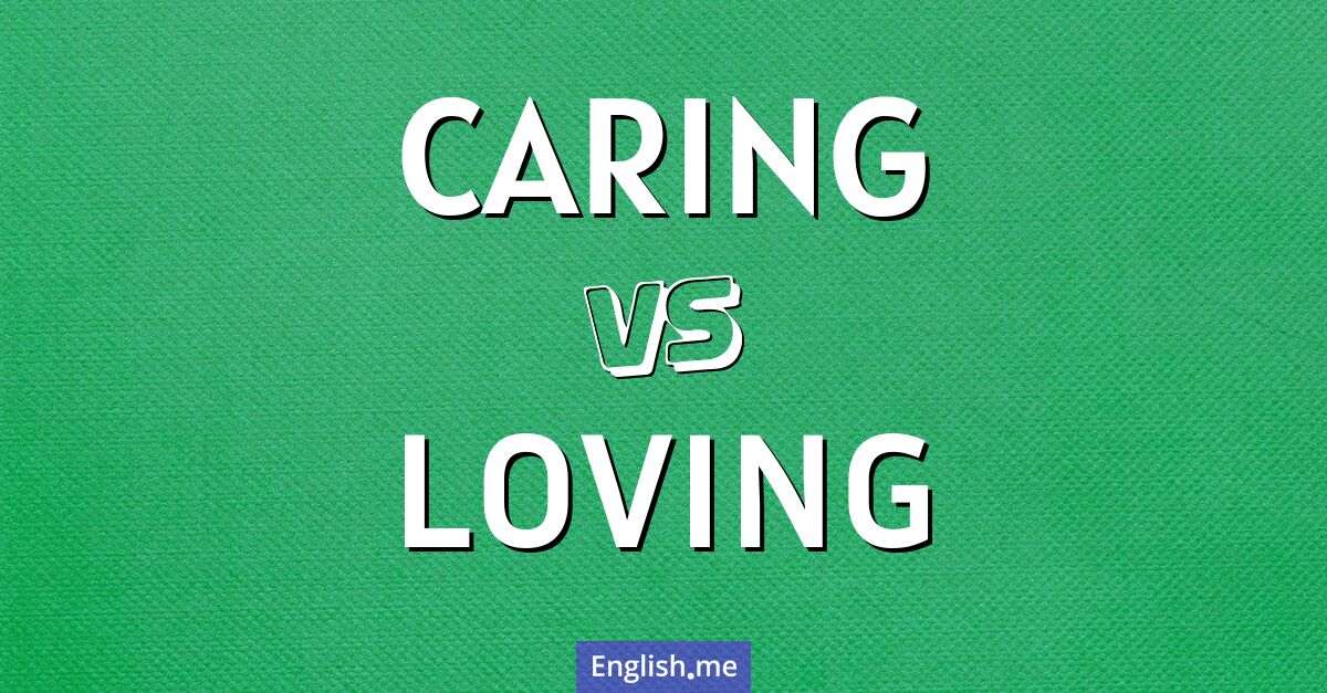 "Caring" vs. "loving": exploring the connection and contrast 