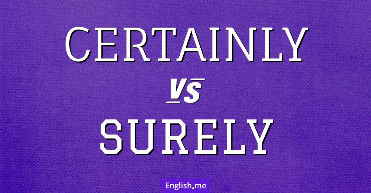 "Certainly" and "surely": a confident conundrum