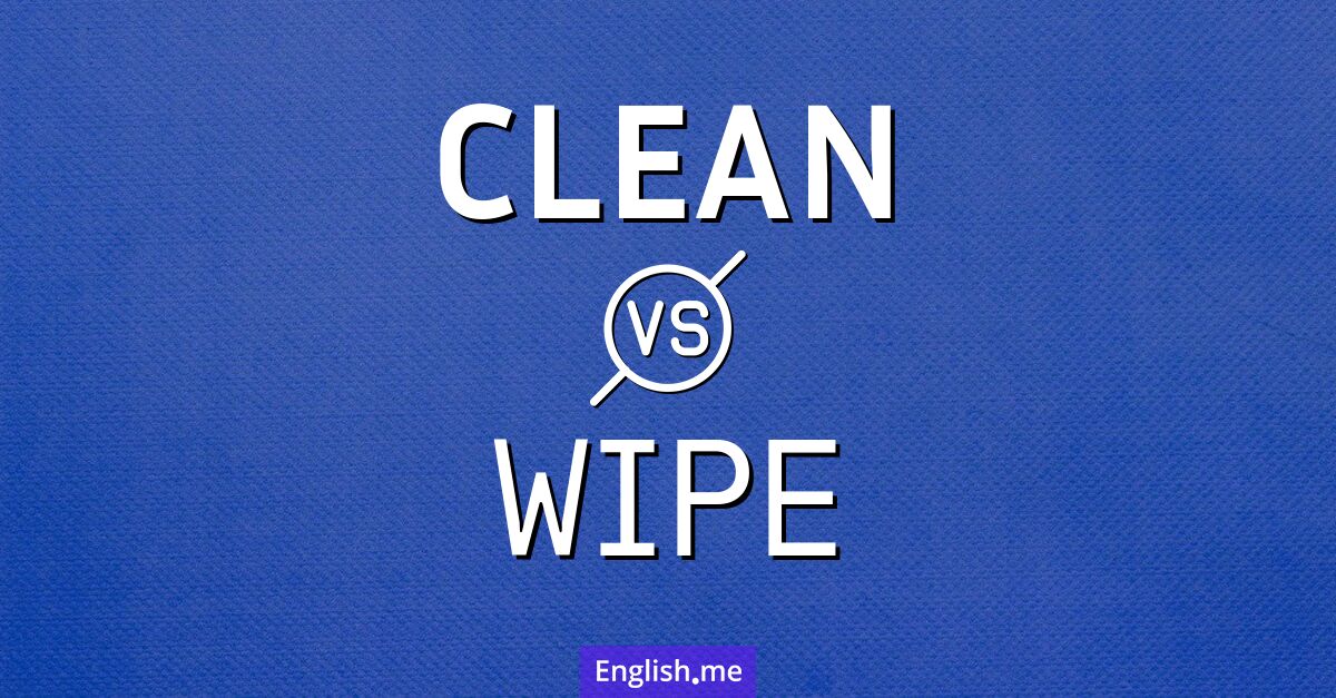 Clean and wipe. What's the difference?