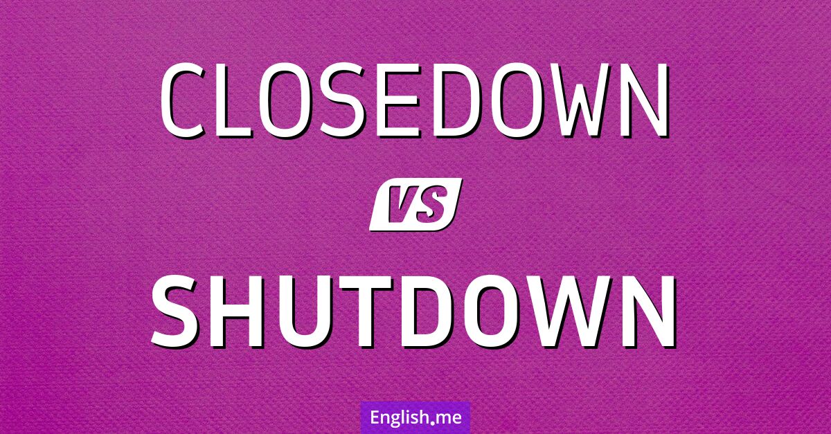 Closing the gates: comparing "closedown" and "shutdown"