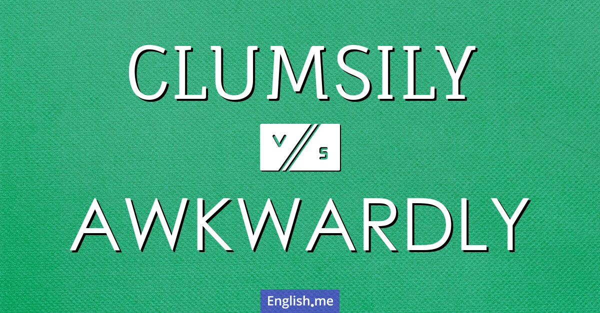 "Clumsily" vs. "awkwardly": a delicate dance of words