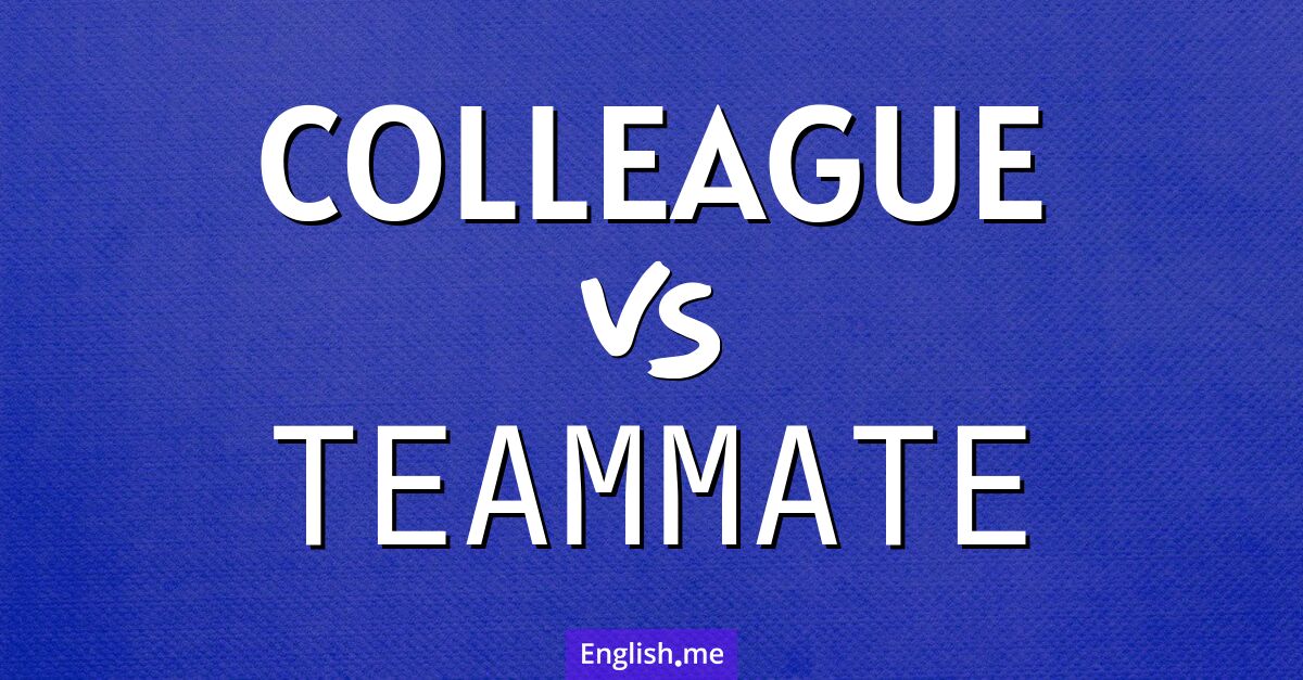 Colleague and teammate. What's the difference?