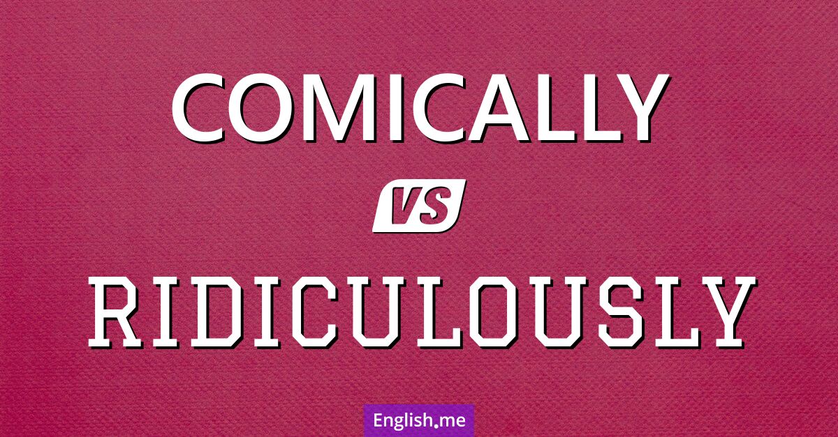 "Comically" vs. "ridiculously": where humor meets absurdity