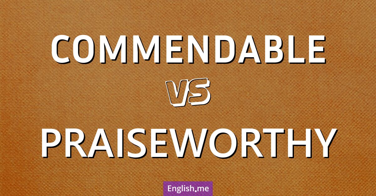 Parsing the praise: "commendable" vs. "praiseworthy"