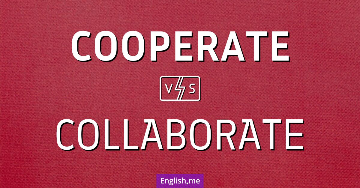 Cooperate and collaborate. What's the difference?