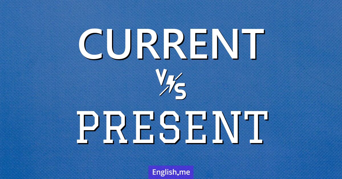 "Current" and "present": understanding the distinction