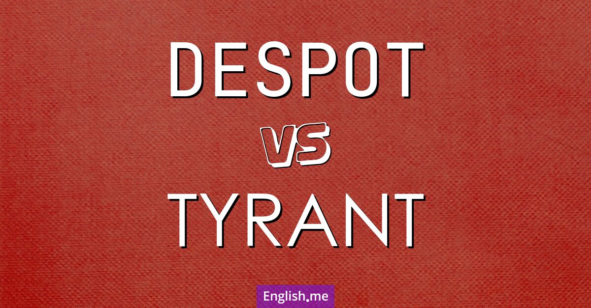 Despot and tyrant. What's the difference?