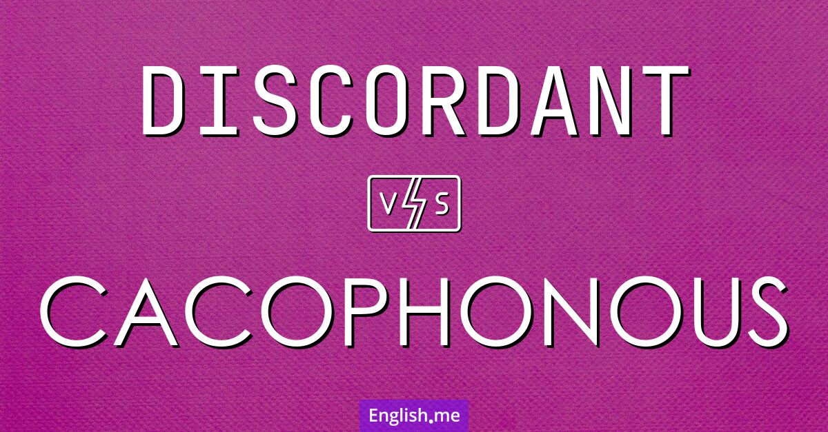 "Discordant" vs. "cacophonous": dissonance in words Discordant and cacophonous. What's the difference?