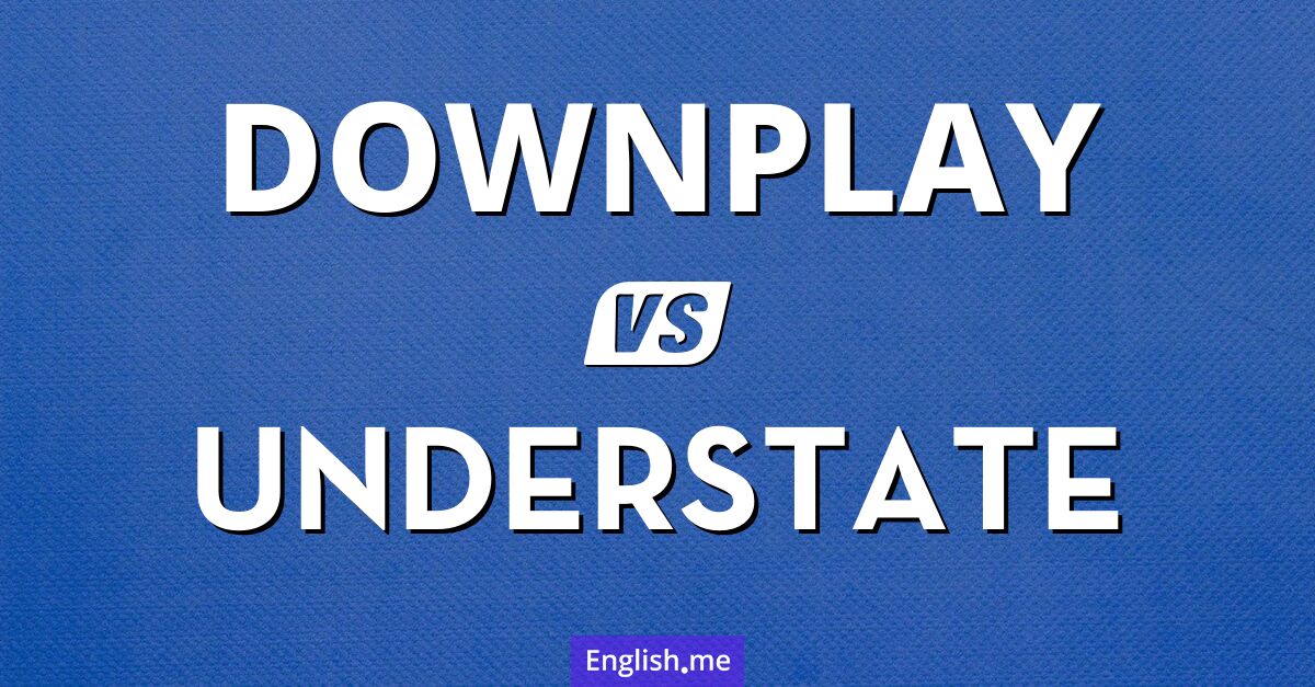 Softening the impact: "downplay" vs. "understate"