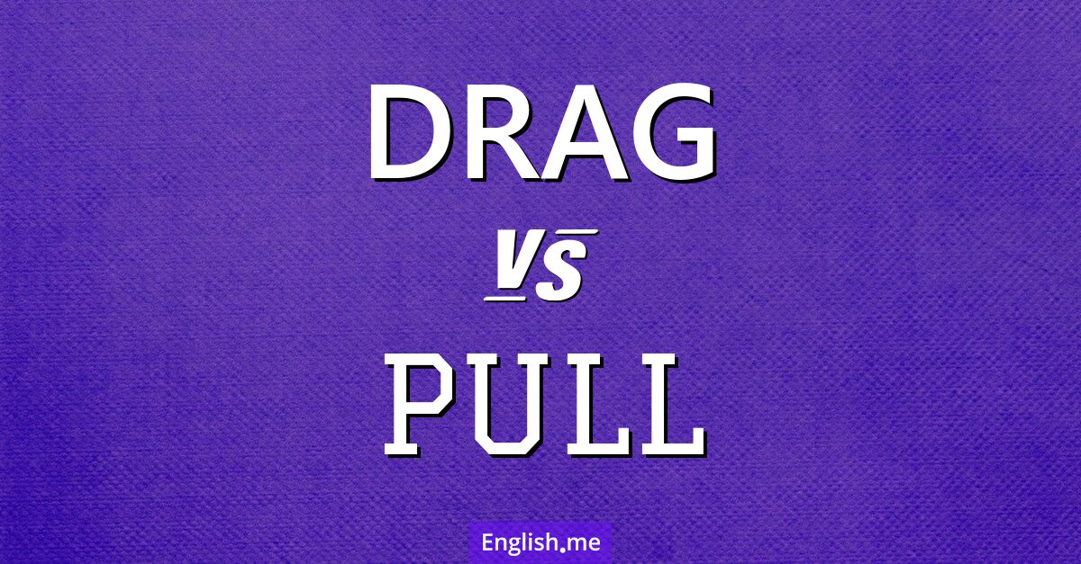 "Drag" vs. "pull": when words move differently