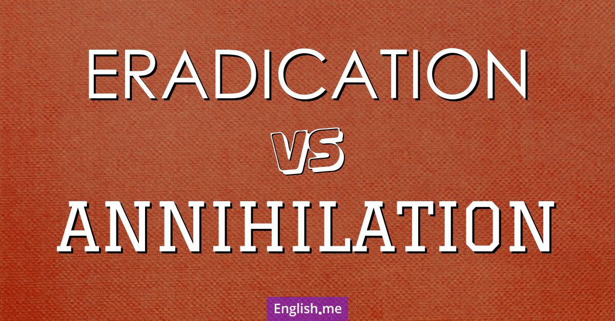 "Eradication" vs. "annihilation": nuances of elimination