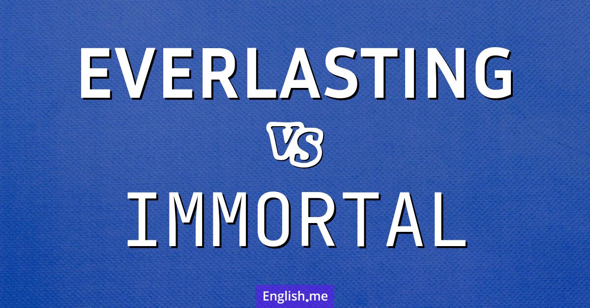 Everlasting and immortal. What's the difference?