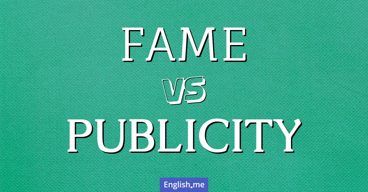 Fame and publicity. What's the difference?