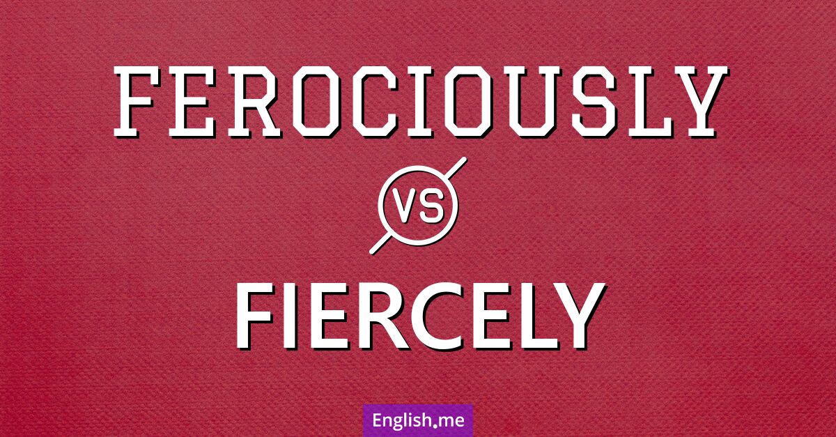 "Ferociously" vs. "fiercely": nuances of intensity