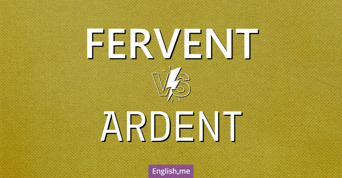 "Fervent" vs. "ardent": passionate twins with subtle tones