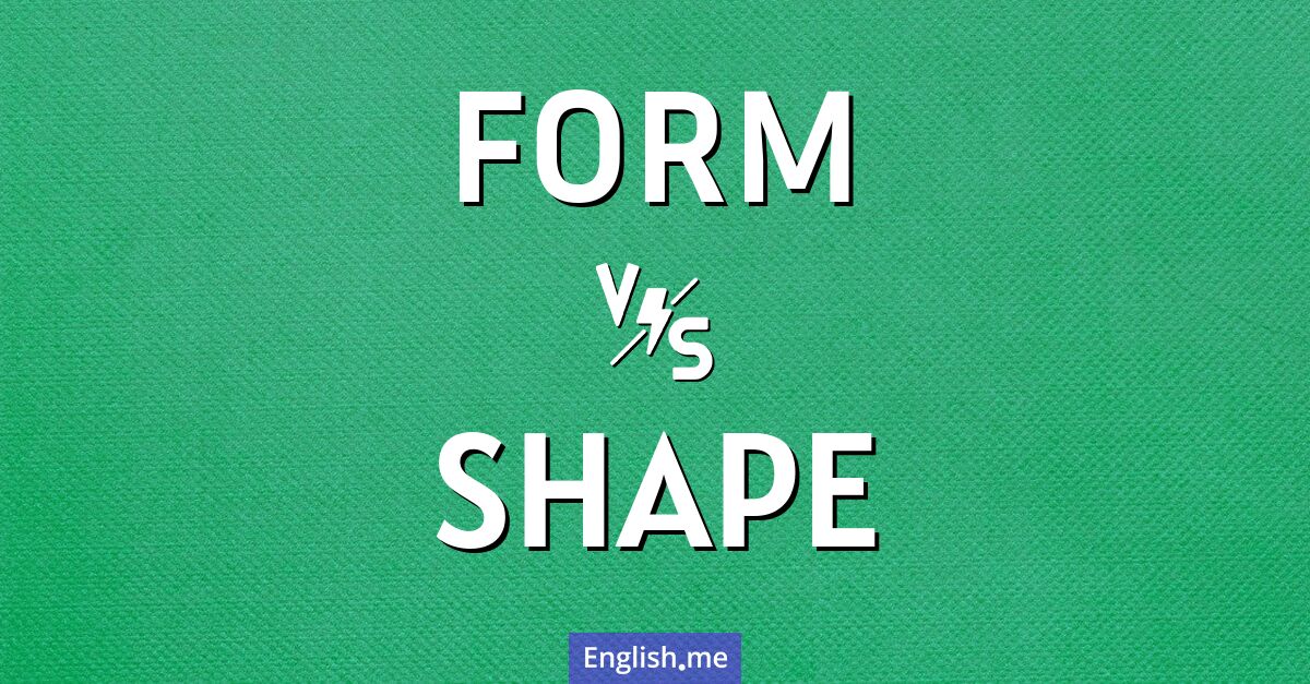 "Form" vs. "shape": understanding the difference