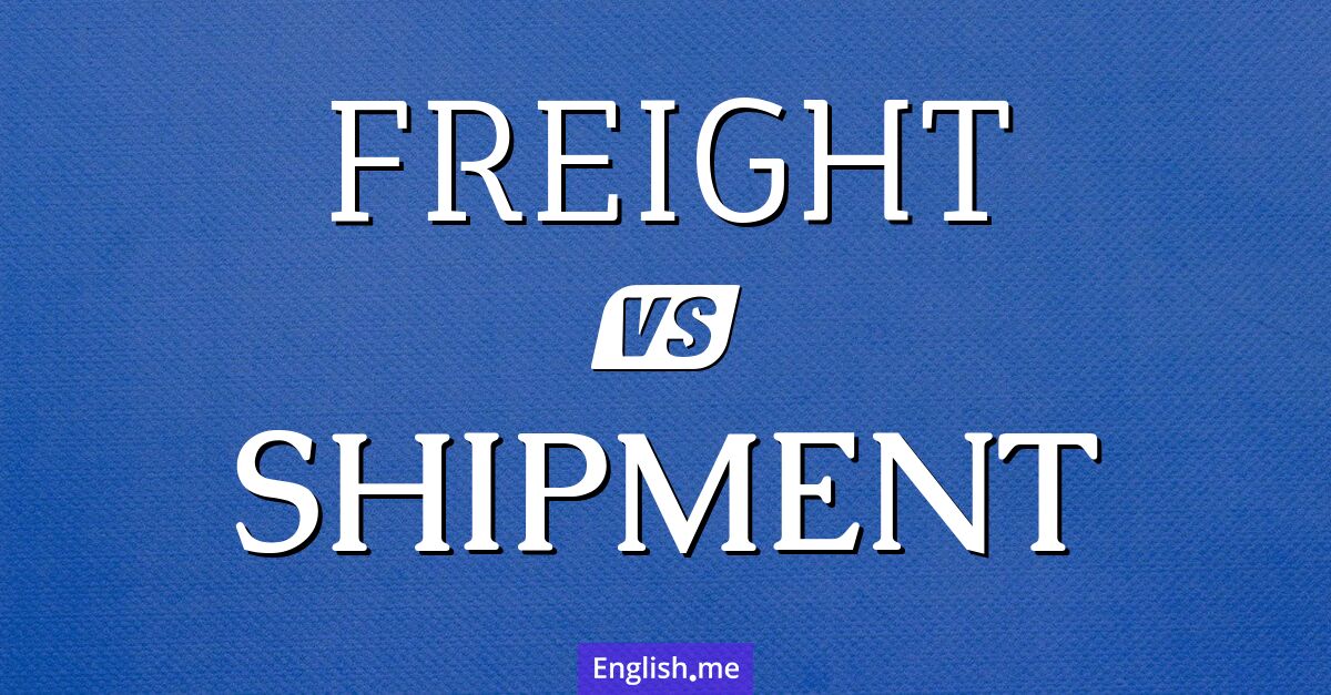 "Freight" vs. "shipment": a linguistic journey through cargo terms