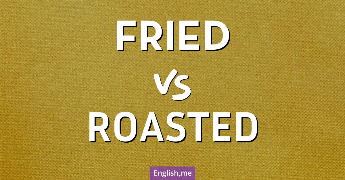 Crispy conversations: "fried" vs. "roasted"