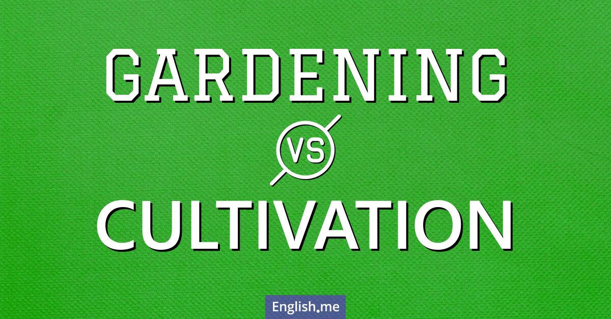 Gardening and cultivation. What's the difference?