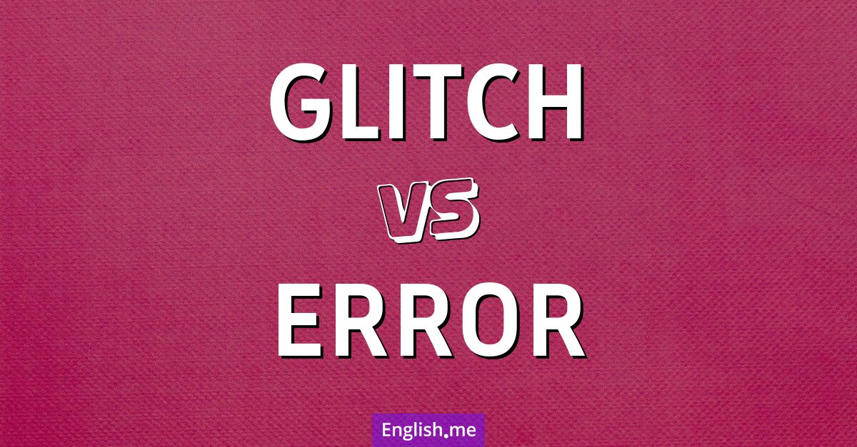 "Glitch" vs. "error": a closer look at nuances in tech terminology