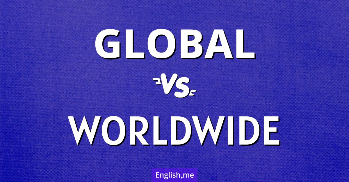 "Global" vs. "worldwide": same meaning, different vibes