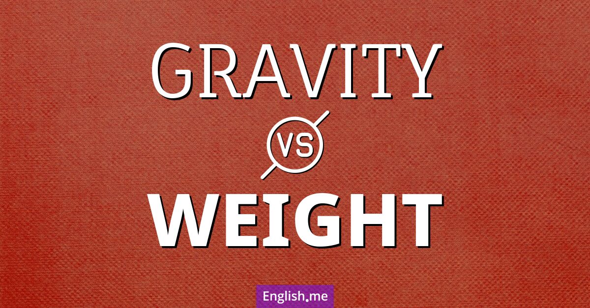 Gravity vs. weight: What's the real difference?