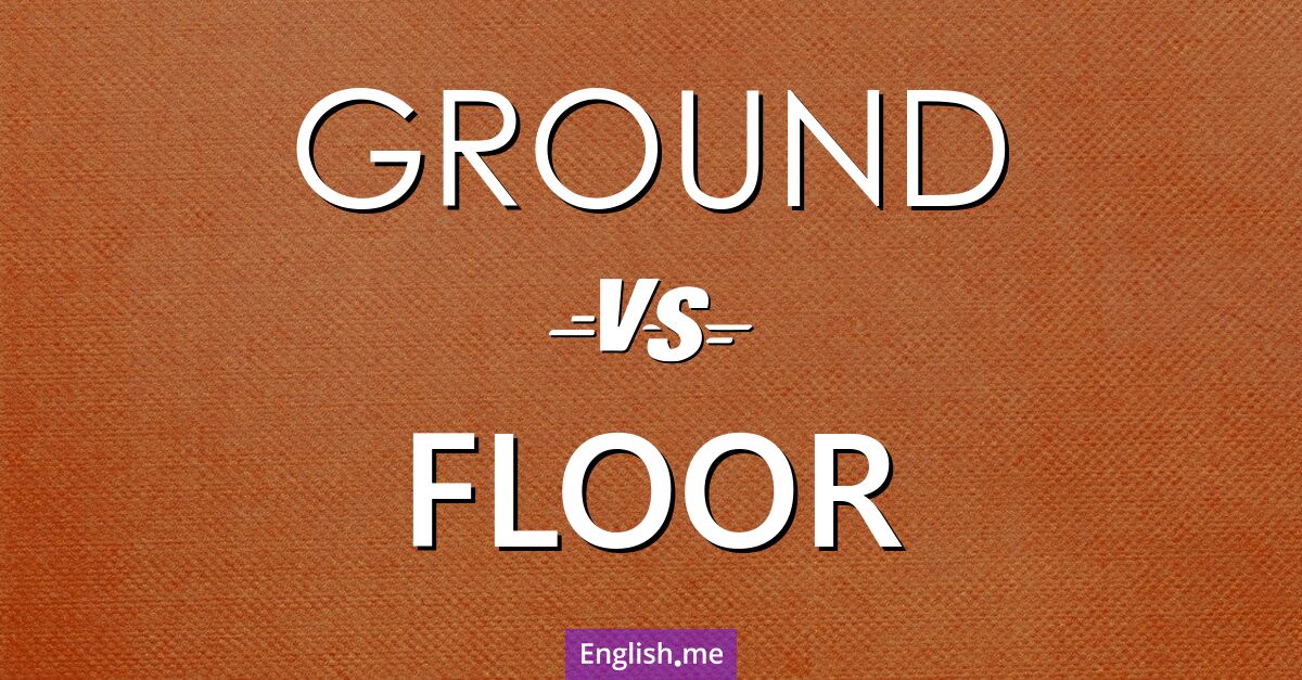 Ground and floor. What's the difference?