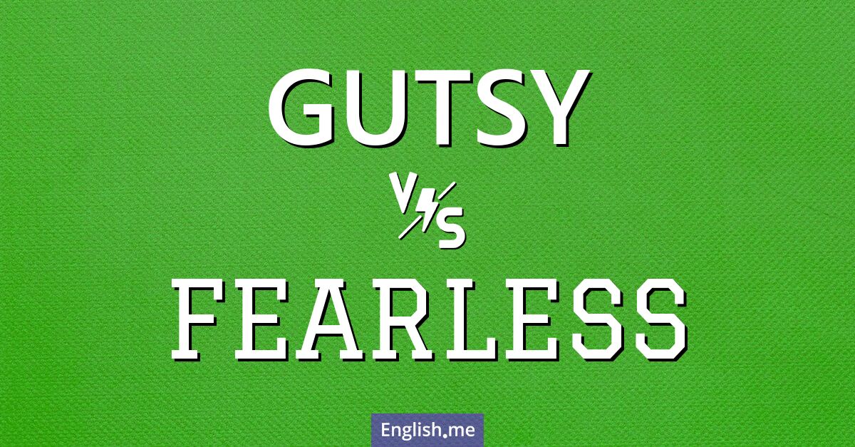 Bold contrasts: "gutsy" vs. "fearless"